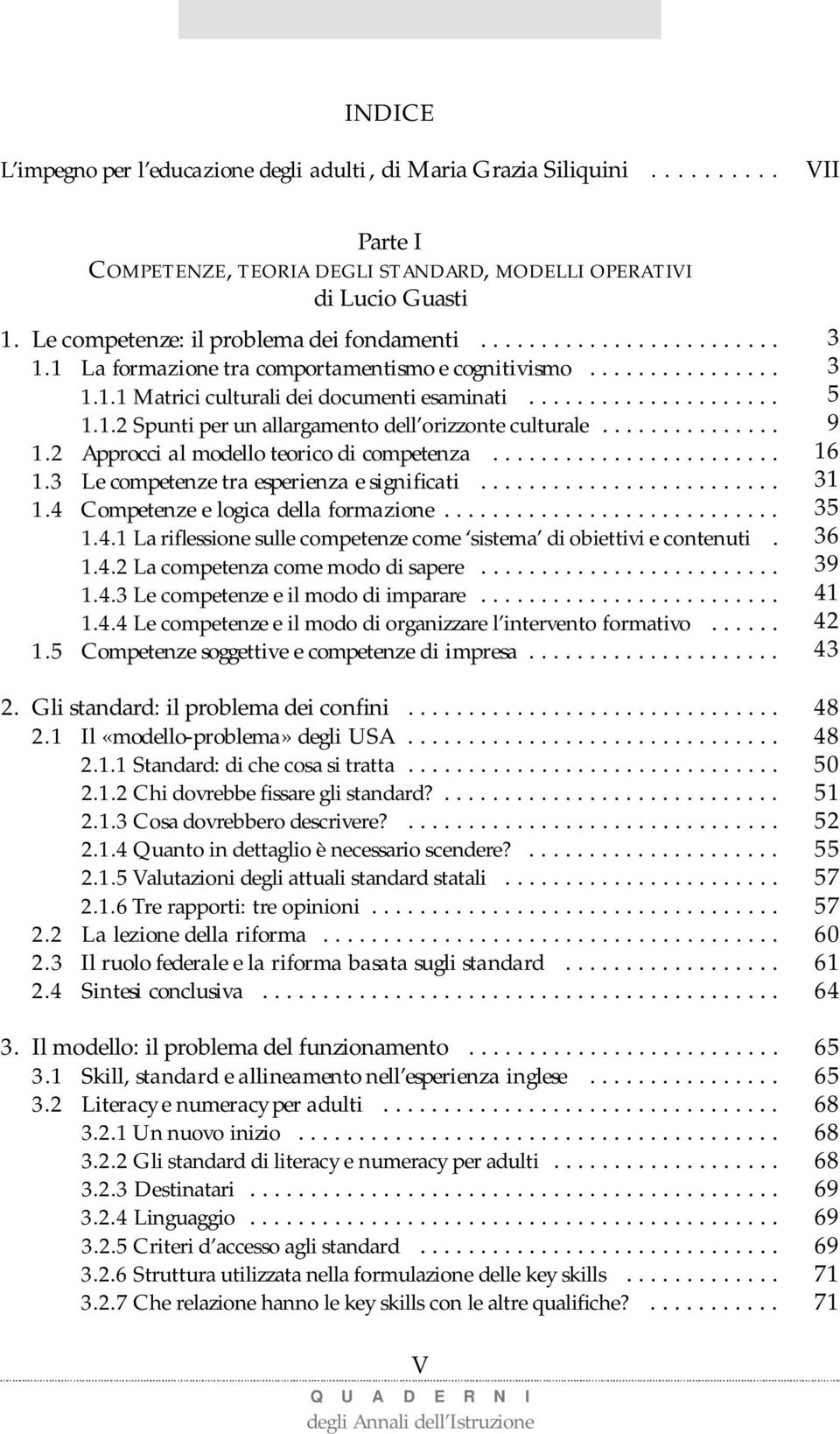 .............. 1.2 Approcci al modello teorico di competenza........................ 1.3 Le competenze tra esperienza e significati......................... 1.4 Competenze e logica della formazione.