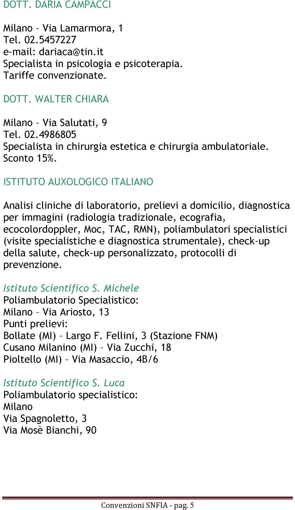 ISTITUTO AUXOLOGICO ITALIANO Analisi cliniche di laboratorio, prelievi a domicilio, diagnostica per immagini (radiologia tradizionale, ecografia, ecocolordoppler, Moc, TAC, RMN), poliambulatori