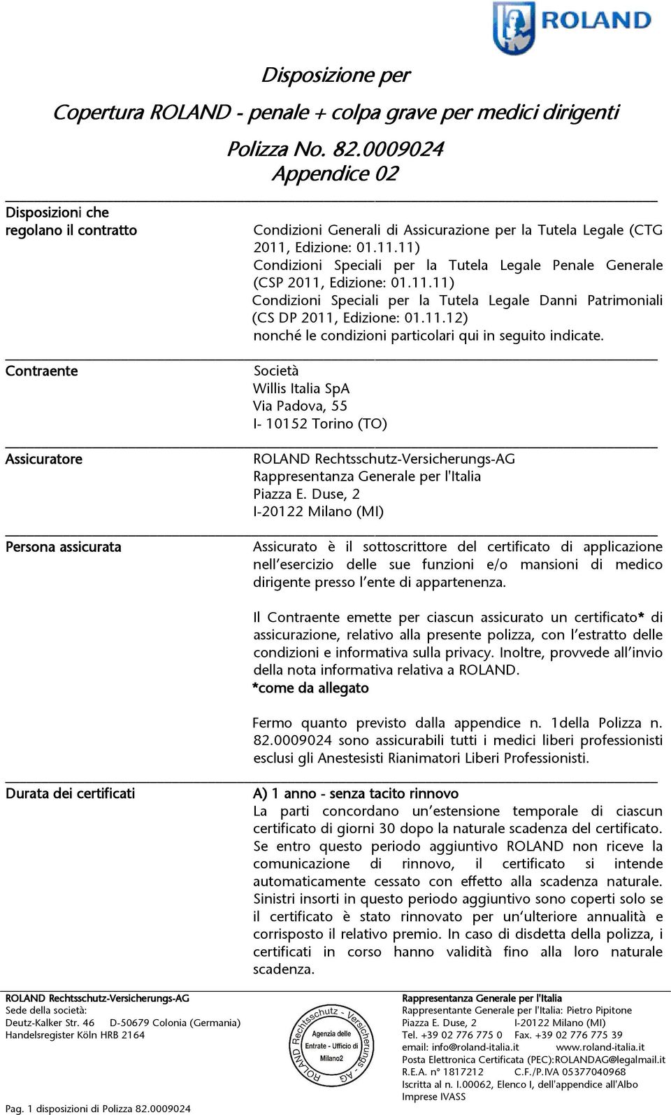 Edizione: 01.11.11) Condizioni Speciali per la Tutela Legale Penale Generale (CSP 2011, Edizione: 01.11.11) Condizioni Speciali per la Tutela Legale Danni Patrimoniali (CS DP 2011, Edizione: 01.11.12) nonché le condizioni particolari qui in seguito indicate.