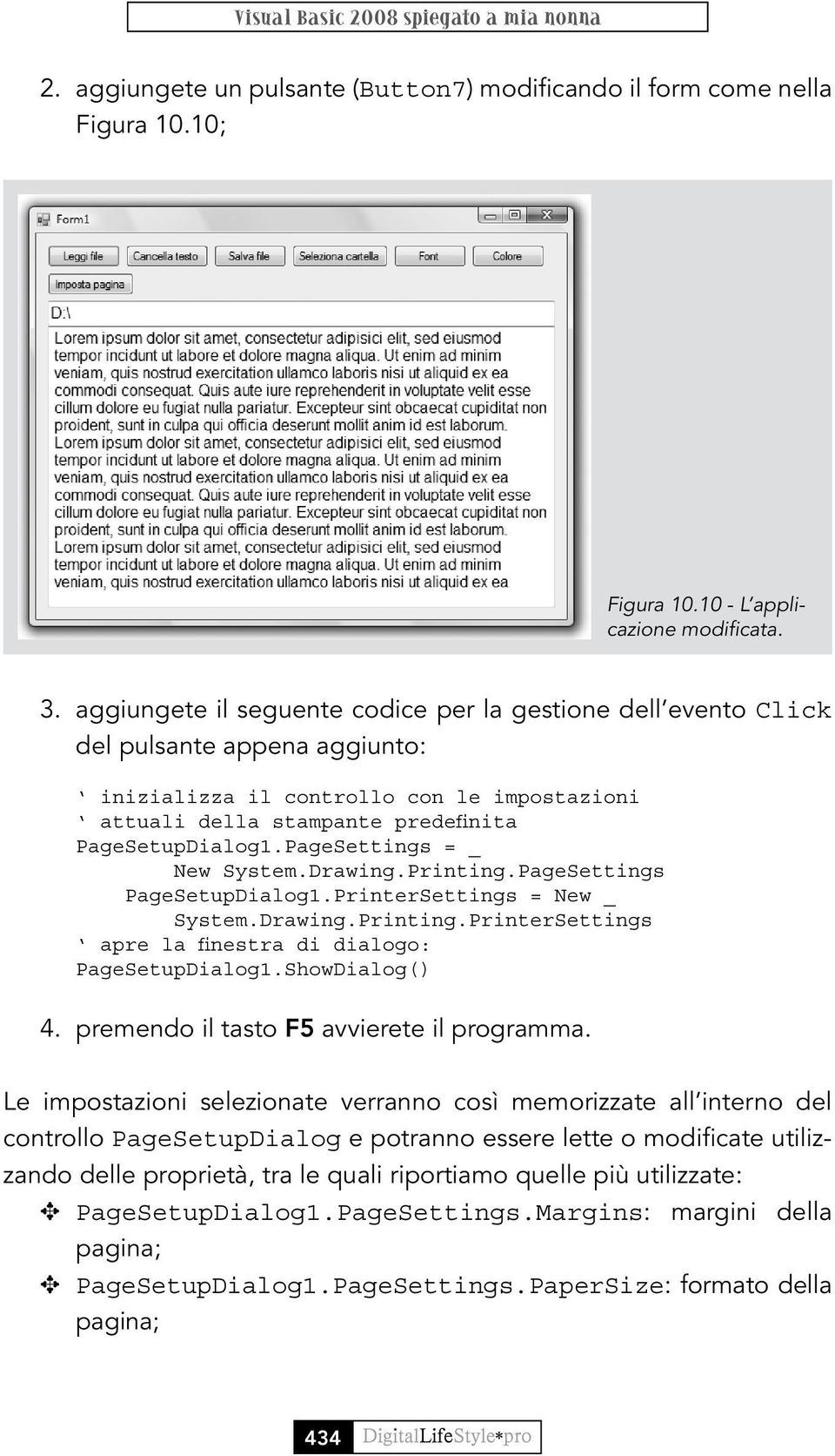 PageSettings = _ New System.Drawing.Printing.PageSettings PageSetupDialog1.PrinterSettings = New _ System.Drawing.Printing.PrinterSettings apre la finestra di dialogo: PageSetupDialog1.ShowDialog() 4.