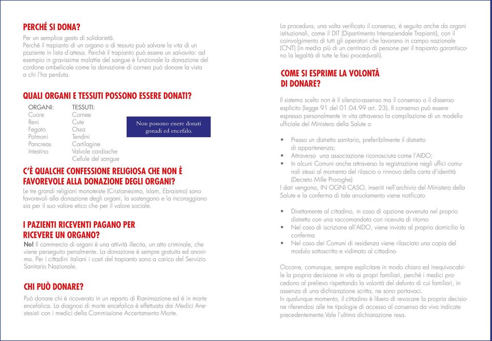 perduta. QUALI ORGANI E TESSUTI POSSONO ESSERE DONATI? ORGANI: Cuore Reni Fegato Polmoni Pancreas Intestino C È QUALCHE CONFESSIONE RELIGIOSA CHE NON È FAVOREVOLE ALLA DONAZIONE DEGLI ORGANI?