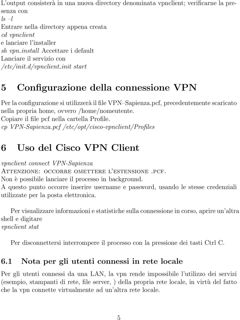 pcf, precedentemente scaricato nella propria home, ovvero /home/nomeutente. Copiare il file pcf nella cartella Profile. cp VPN-Sapienza.