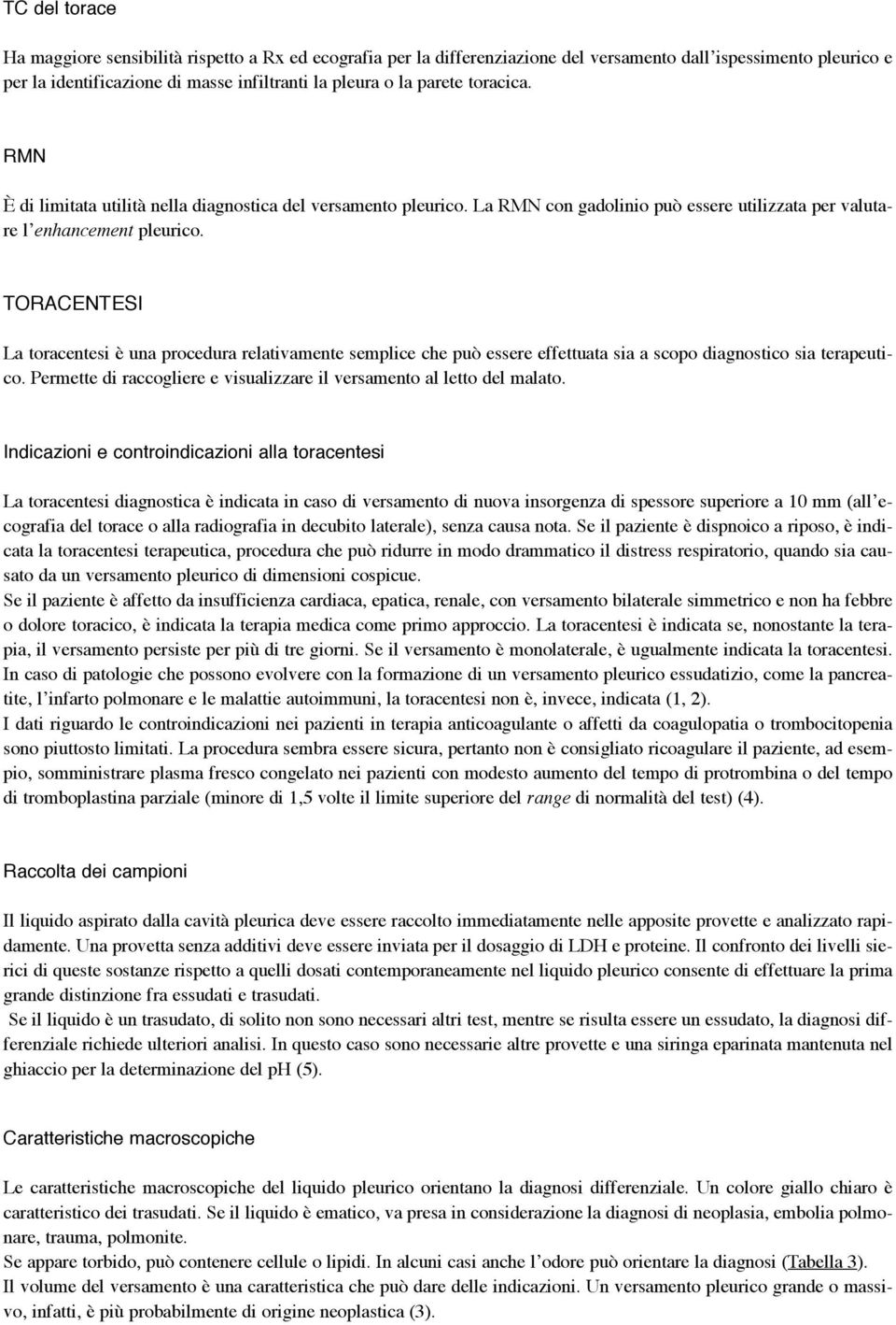 TORACENTESI La toracentesi è una procedura relativamente semplice che può essere effettuata sia a scopo diagnostico sia terapeutico.