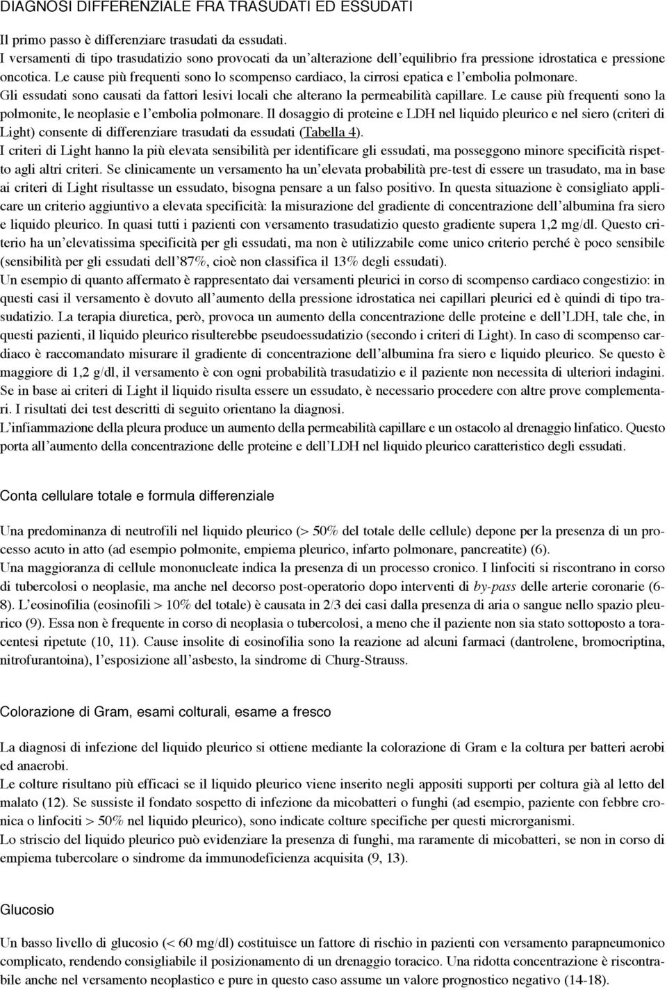 Le cause più frequenti sono lo scompenso cardiaco, la cirrosi epatica e l embolia polmonare. Gli essudati sono causati da fattori lesivi locali che alterano la permeabilità capillare.