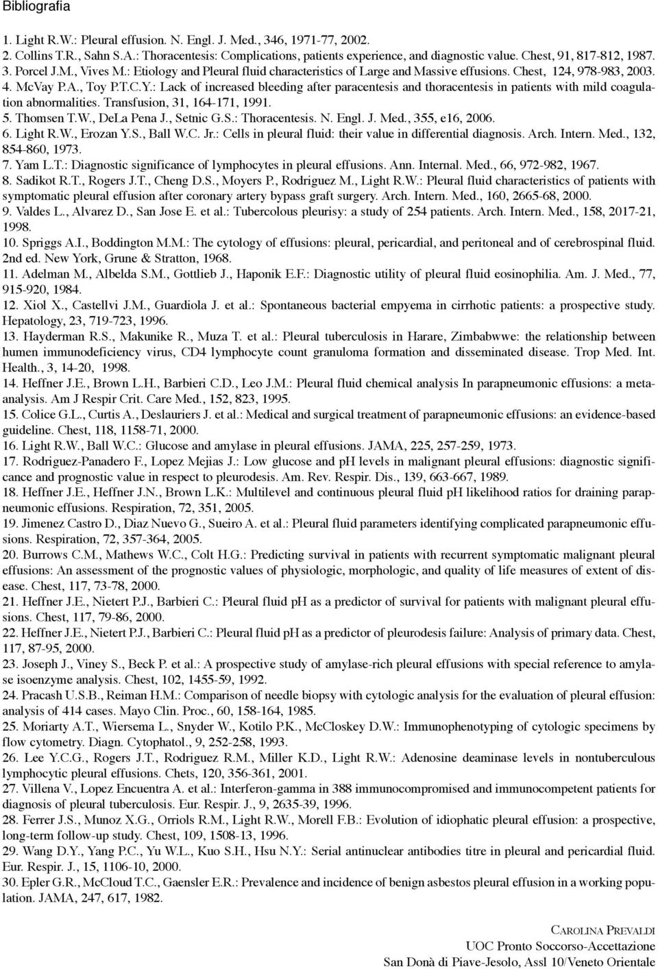 : Lack of increased bleeding after paracentesis and thoracentesis in patients with mild coagulation abnormalities. Transfusion, 31, 164-171, 1991. 5. Thomsen T.W., DeLa Pena J., Setnic G.S.: Thoracentesis.