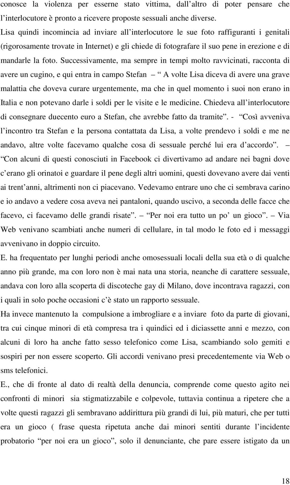 Successivamente, ma sempre in tempi molto ravvicinati, racconta di avere un cugino, e qui entra in campo Stefan A volte Lisa diceva di avere una grave malattia che doveva curare urgentemente, ma che