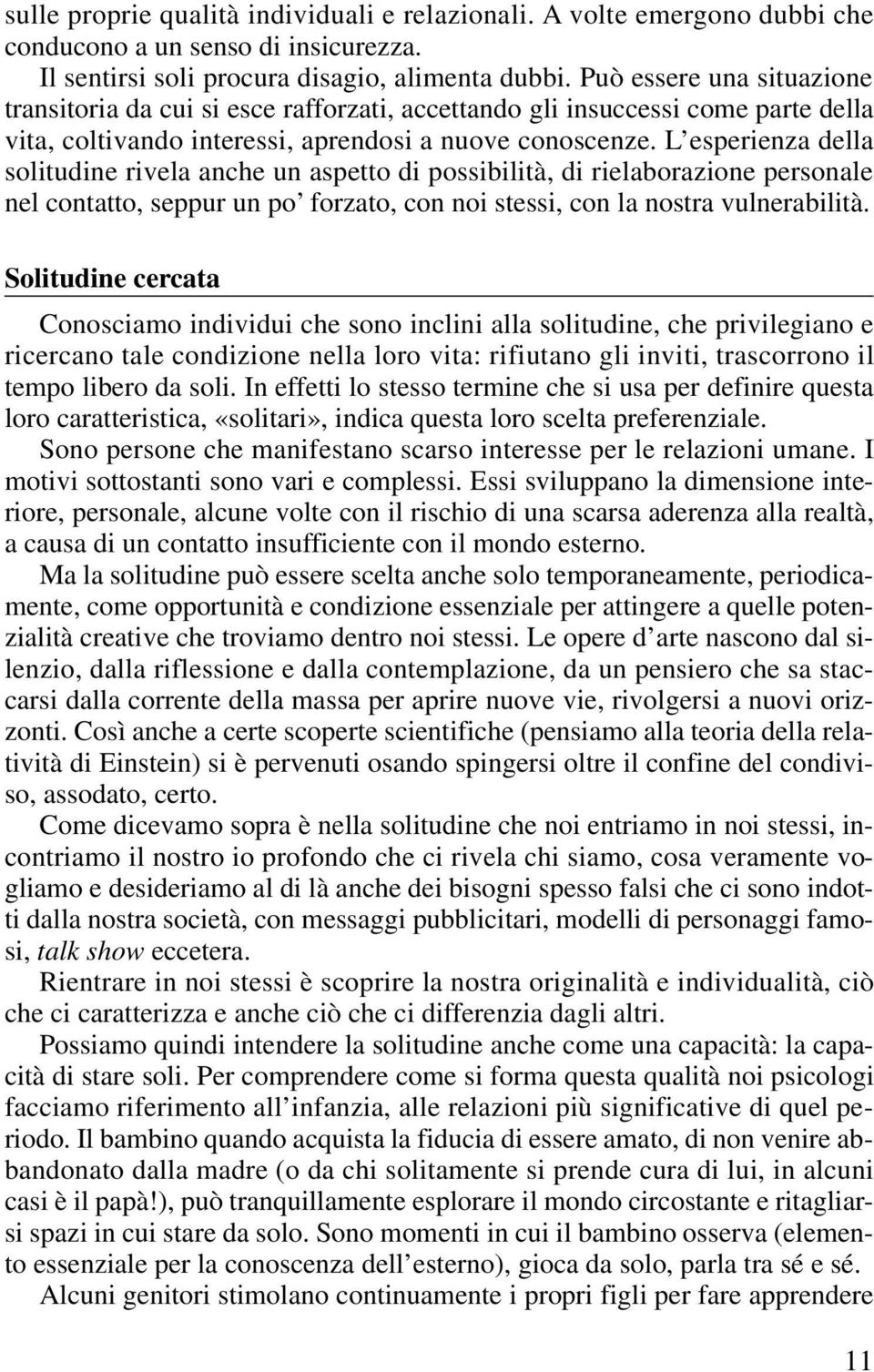 L esperienza della solitudine rivela anche un aspetto di possibilità, di rielaborazione personale nel contatto, seppur un po forzato, con noi stessi, con la nostra vulnerabilità.