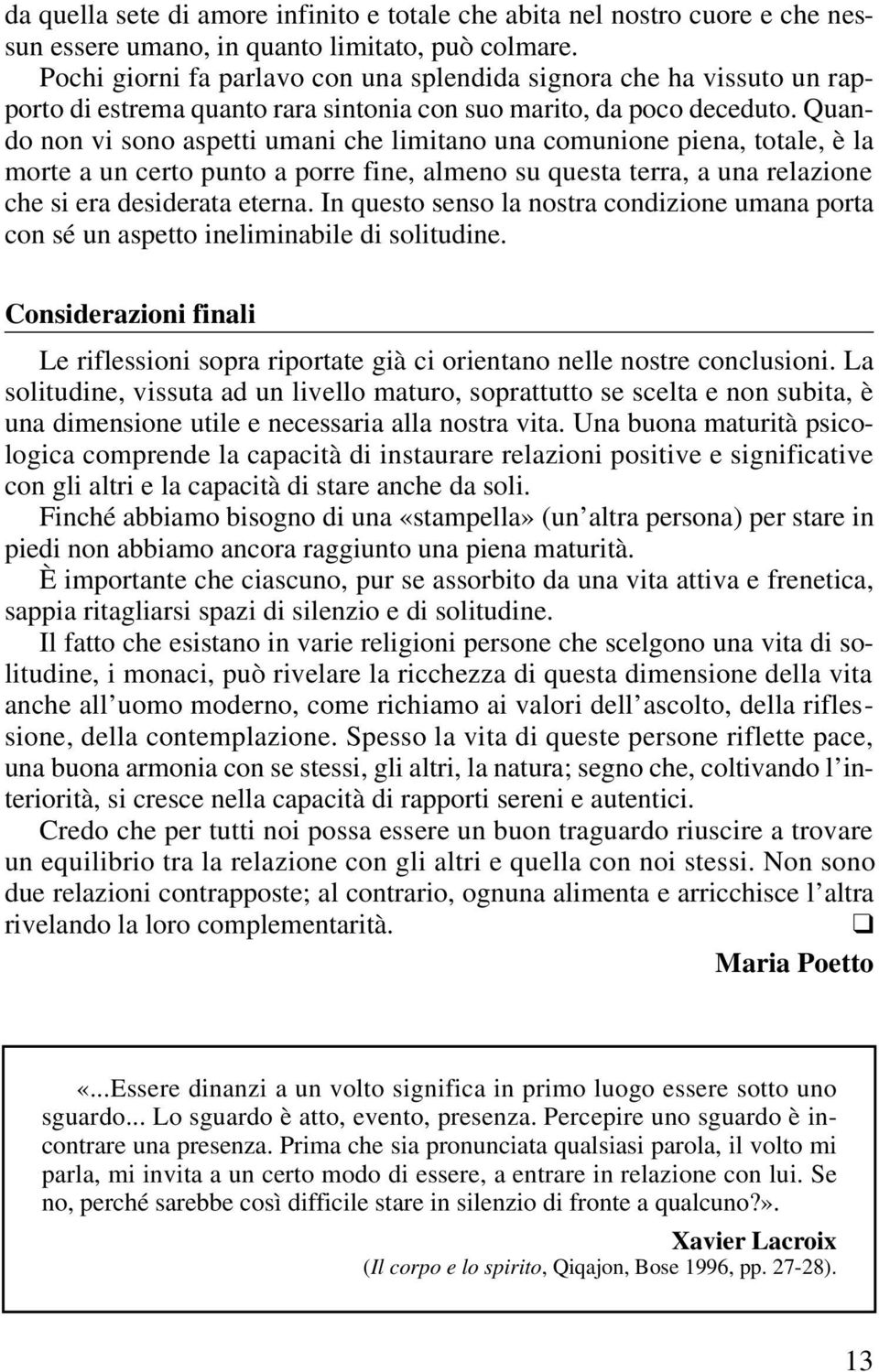 Quando non vi sono aspetti umani che limitano una comunione piena, totale, è la morte a un certo punto a porre fine, almeno su questa terra, a una relazione che si era desiderata eterna.