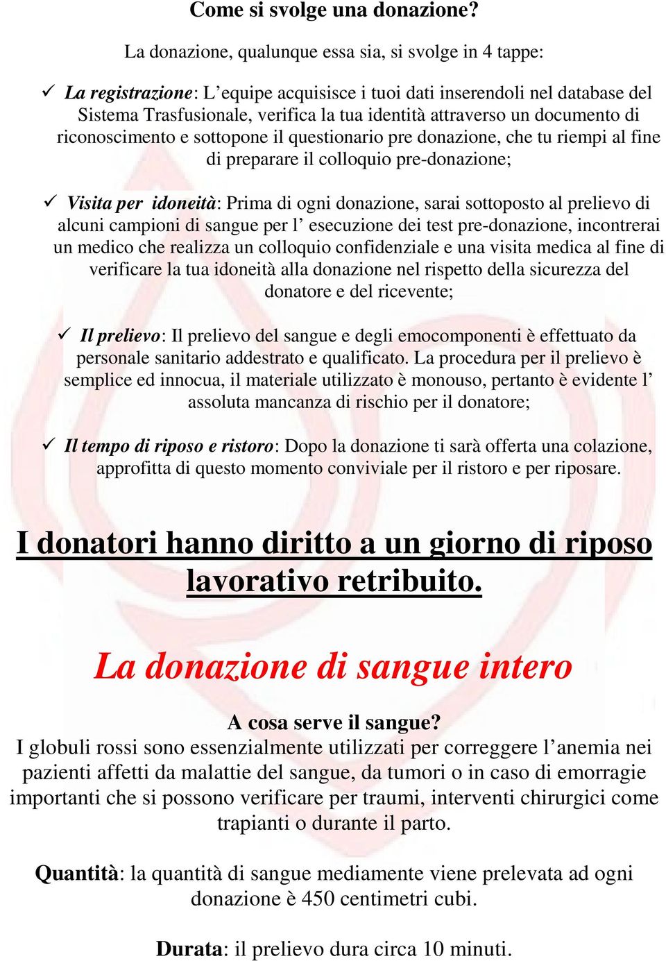 documento di riconoscimento e sottopone il questionario pre donazione, che tu riempi al fine di preparare il colloquio pre-donazione; Visita per idoneità: Prima di ogni donazione, sarai sottoposto al