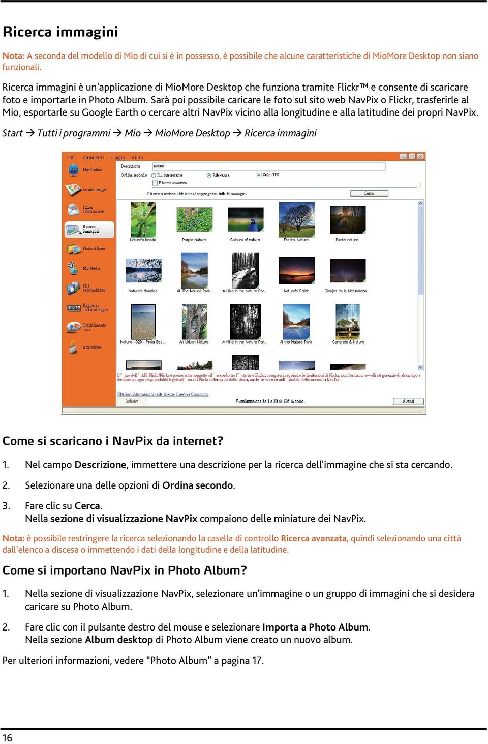 Sarà poi possibile caricare le foto sul sito web NavPix o Flickr, trasferirle al Mio, esportarle su Google Earth o cercare altri NavPix vicino alla longitudine e alla latitudine dei propri NavPix.