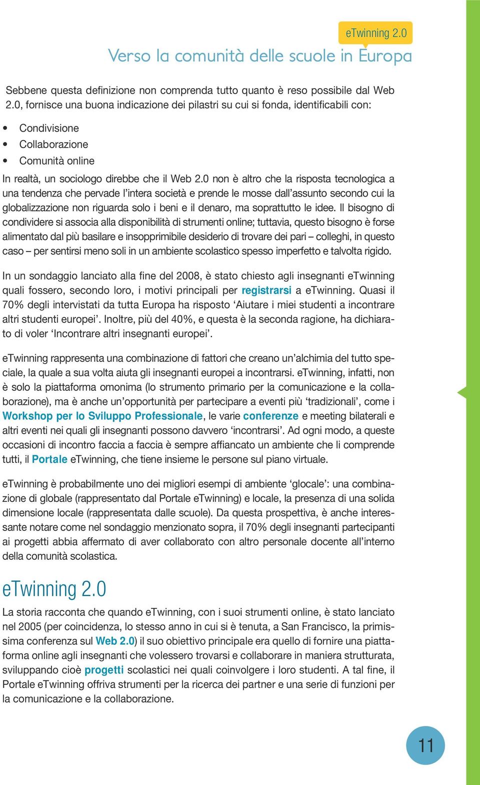 0 non è altro che la risposta tecnologica a una tendenza che pervade l intera società e prende le mosse dall assunto secondo cui la globalizzazione non riguarda solo i beni e il denaro, ma