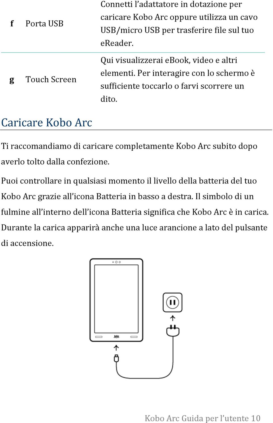 Caricare Kobo Arc Ti raccomandiamo di caricare completamente Kobo Arc subito dopo averlo tolto dalla confezione.