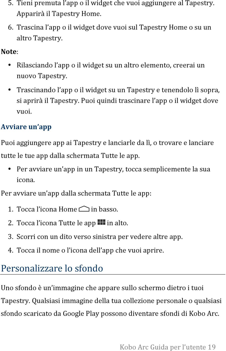 Puoi quindi trascinare l app o il widget dove vuoi. Avviare un app Puoi aggiungere app ai Tapestry e lanciarle da lì, o trovare e lanciare tutte le tue app dalla schermata Tutte le app.