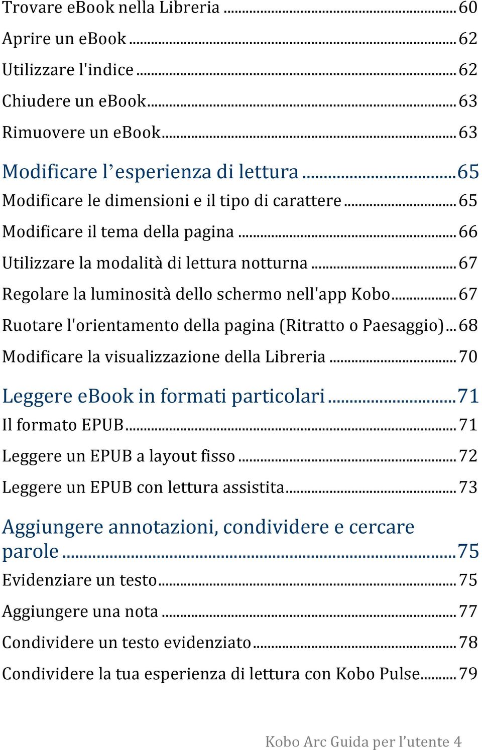 .. 67 Ruotare l'orientamento della pagina (Ritratto o Paesaggio)... 68 Modificare la visualizzazione della Libreria... 70 Leggere ebook in formati particolari... 71 Il formato EPUB.