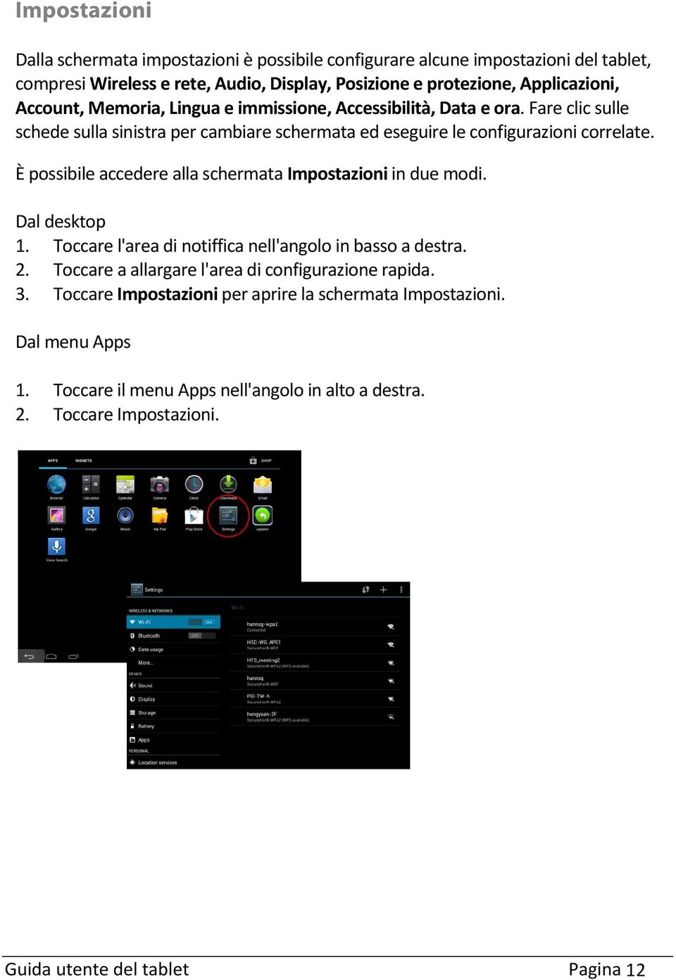 È possibile accedere alla schermata Impostazioni in due modi. Dal desktop 1. Toccare l'area di notiffica nell'angolo in basso a destra. 2.