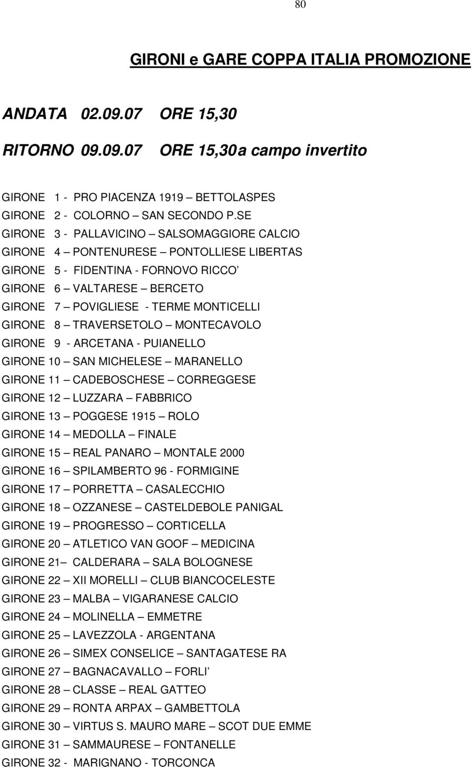 8 TRAVERSETOLO MONTECAVOLO GIRONE 9 - ARCETANA - PUIANELLO GIRONE 10 SAN MICHELESE MARANELLO GIRONE 11 CADEBOSCHESE CORREGGESE GIRONE 12 LUZZARA FABBRICO GIRONE 13 POGGESE 1915 ROLO GIRONE 14 MEDOLLA