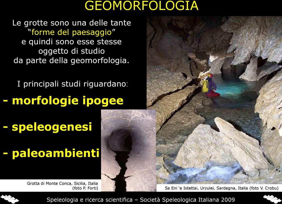 GEOMORFOLOGIA I principali studi riguardano: - morfologie ipogee - speleogenesi -
