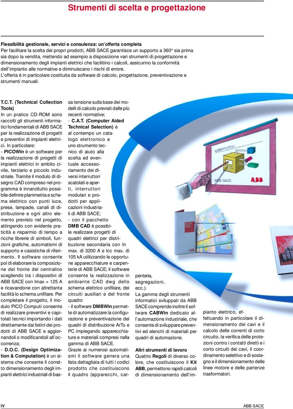 normative e diminuiscano i rischi di errore. L offerta è in particolare costituita da software di calcolo, progettazione, preventivazione e strumenti manuali. T.