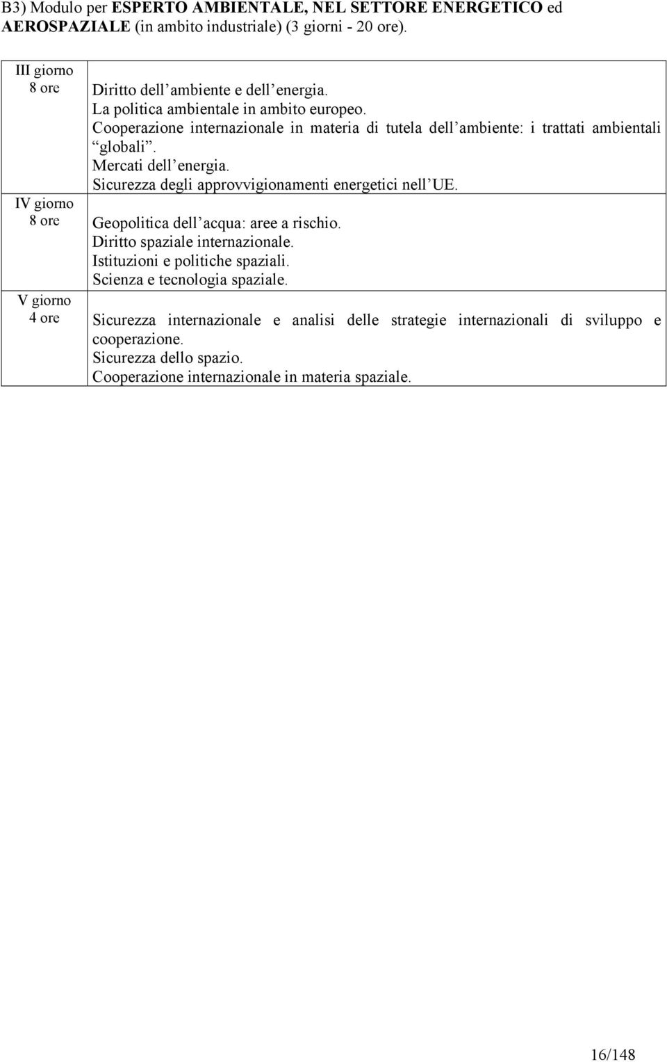 Sicurezza degli approvvigionamenti energetici nell UE. 8 ore Geopolitica dell acqua: aree a rischio. Diritto spaziale internazionale. Istituzioni e politiche spaziali.