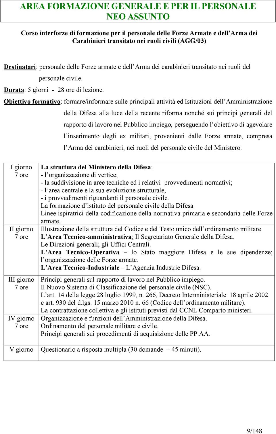 Obiettivo formativo: formare/informare sulle principali attività ed Istituzioni dell Amministrazione della Difesa alla luce della recente riforma nonché sui principi generali del rapporto di lavoro