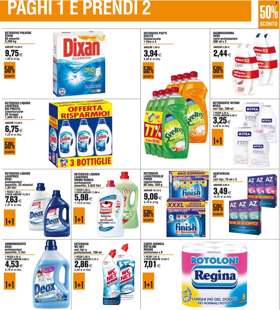 250 ml PEZZO 3,25 2 PEZZI ANZICHÉ 6,50 3,25 6,50 al litro DETERSIVO LIQUIDO LAVATRICE DEOX profumazioni assortite, 25 misurini,65 litri PEZZO 7,63 2 PEZZI ANZICHÉ 5,26 7,63 2,3 al litro DETERSIVO