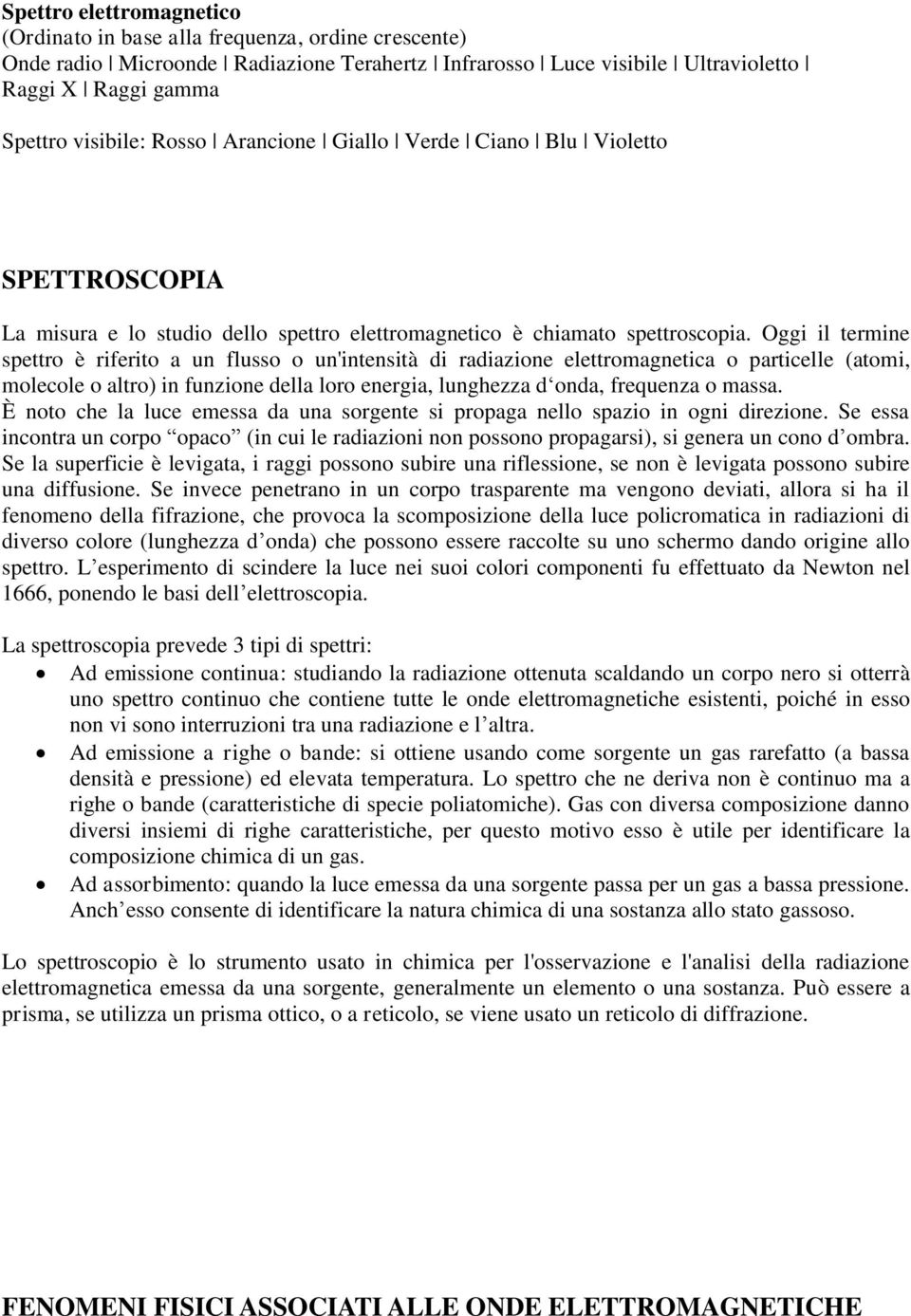 Oggi il termine spettro è riferito a un flusso o un'intensità di radiazione elettromagnetica o particelle (atomi, molecole o altro) in funzione della loro energia, lunghezza d onda, frequenza o massa.