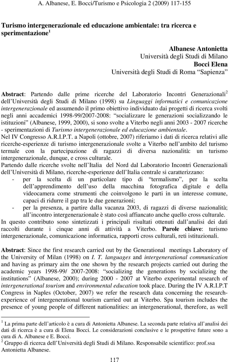 obiettivo individuato dai progetti di ricerca svolti negli anni accademici 1998-99/2007-2008: socializzare le generazioni socializzando le istituzioni (Albanese, 1999, 2000), si sono svolte a Viterbo