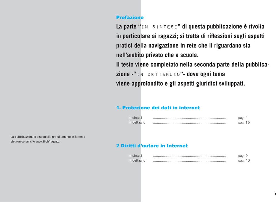 Il testo viene completato nella seconda parte della pubblicazione - in dettaglio - dove ogni tema viene approfondito e gli aspetti giuridici sviluppati. 1.