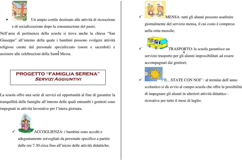 interno della quale i bambini possono svolgere attività religiose curate dal personale specializzato (suore e sacerdoti) e TRASPORTO: la scuola garantisce un assistere alle celebrazioni della Santa 3