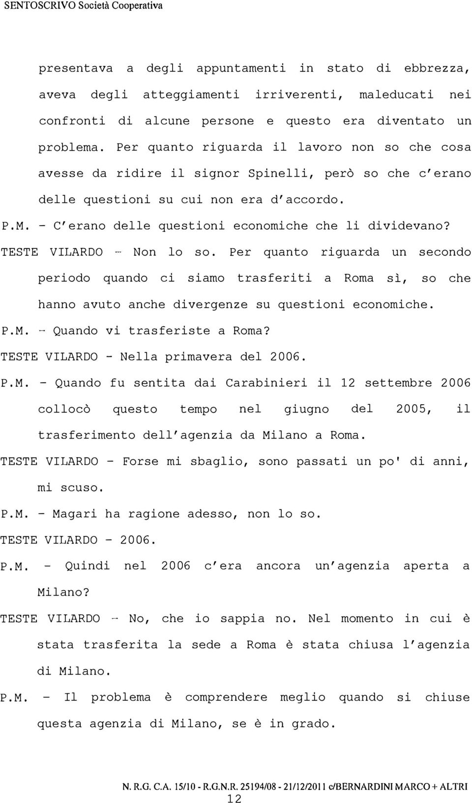 TESTE VILARDO Non lo so. Per quanto riguarda un secondo periodo quando ci siamo trasferiti a Roma sì, so che hanno avuto anche divergenze su questioni economiche. Quando vi trasferiste a Roma?