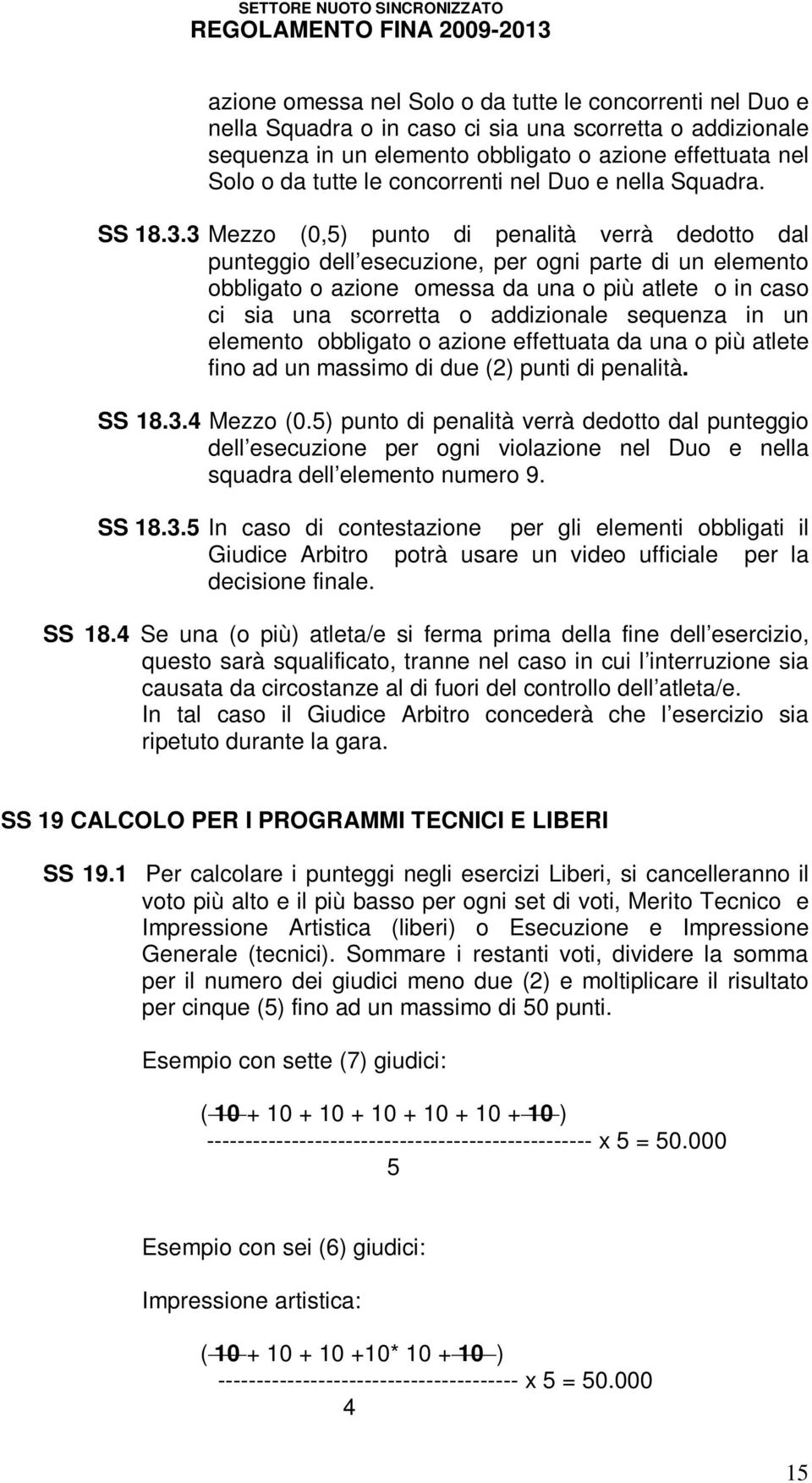 3 Mezzo (0,5) punto di penalità verrà dedotto dal punteggio dell esecuzione, per ogni parte di un elemento obbligato o azione omessa da una o più atlete o in caso ci sia una scorretta o addizionale