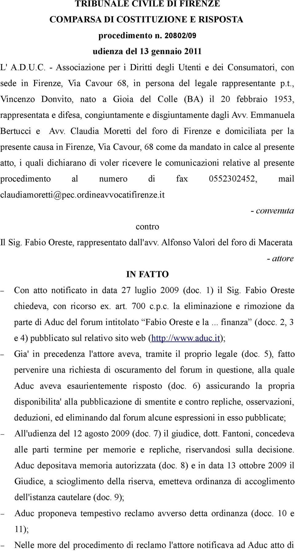 Claudia Moretti del foro di Firenze e domiciliata per la presente causa in Firenze, Via Cavour, 68 come da mandato in calce al presente atto, i quali dichiarano di voler ricevere le comunicazioni