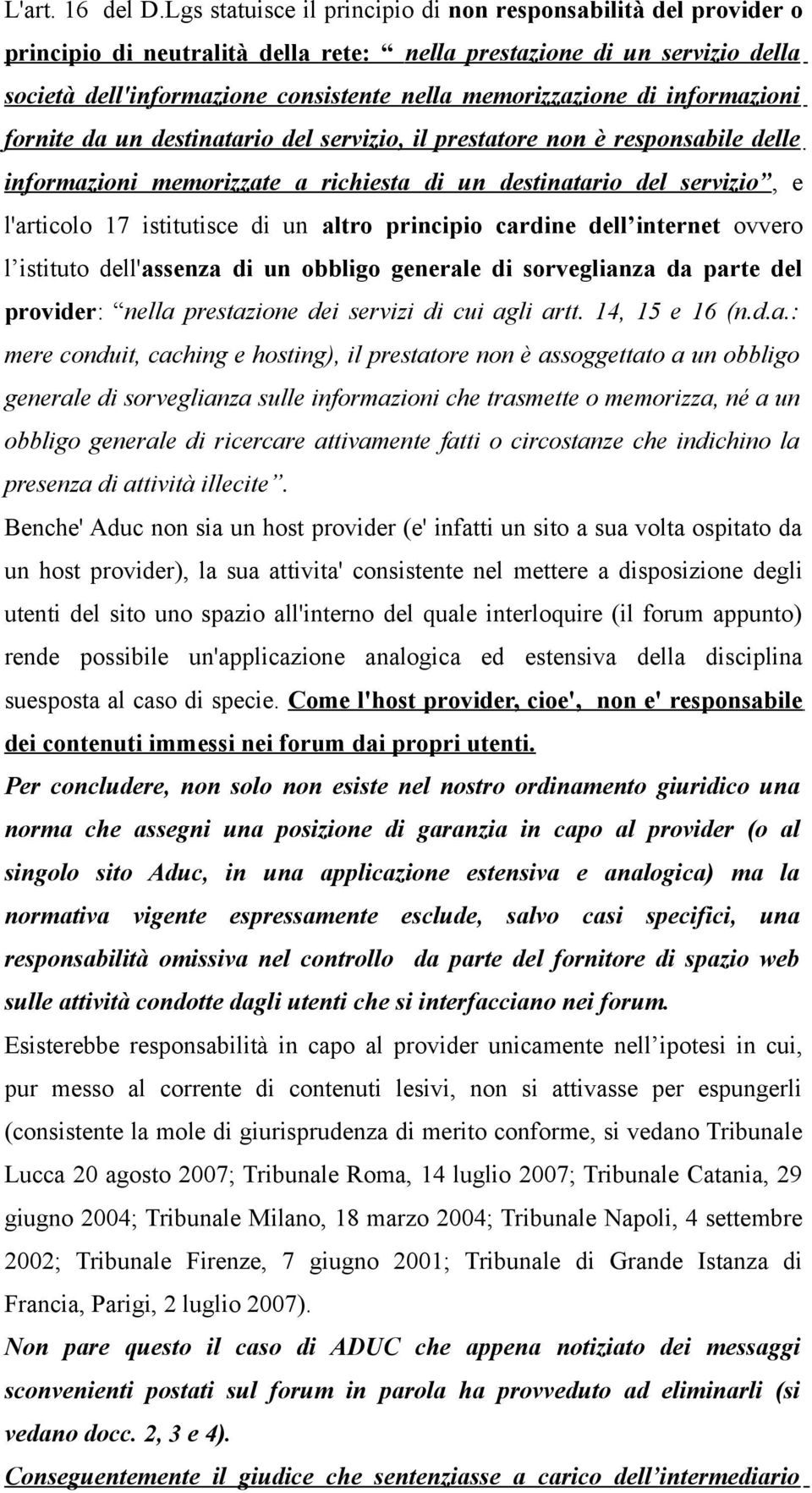 di informazioni fornite da un destinatario del servizio, il prestatore non è responsabile delle informazioni memorizzate a richiesta di un destinatario del servizio, e l'articolo 17 istitutisce di un