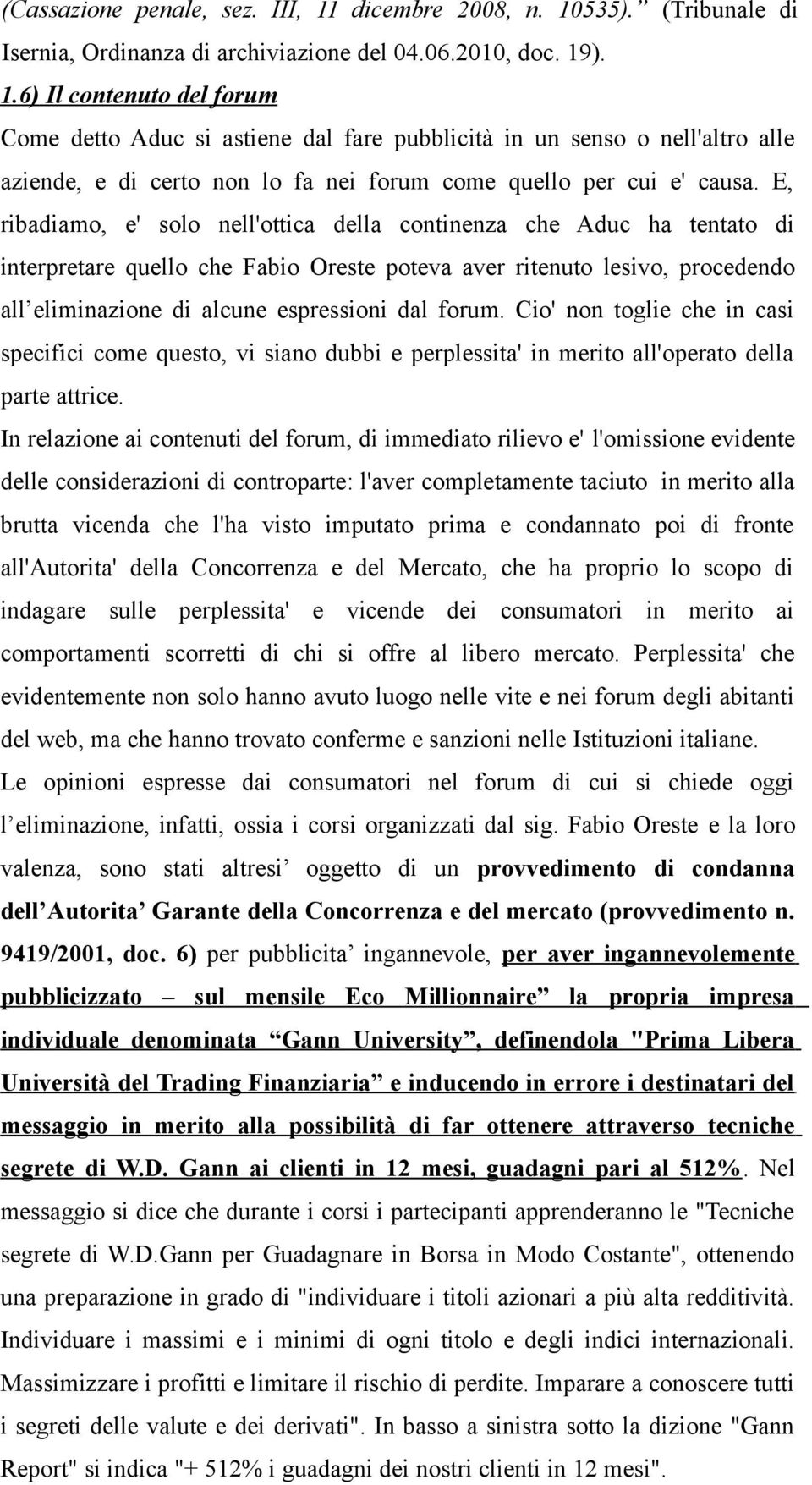 E, ribadiamo, e' solo nell'ottica della continenza che Aduc ha tentato di interpretare quello che Fabio Oreste poteva aver ritenuto lesivo, procedendo all eliminazione di alcune espressioni dal forum.