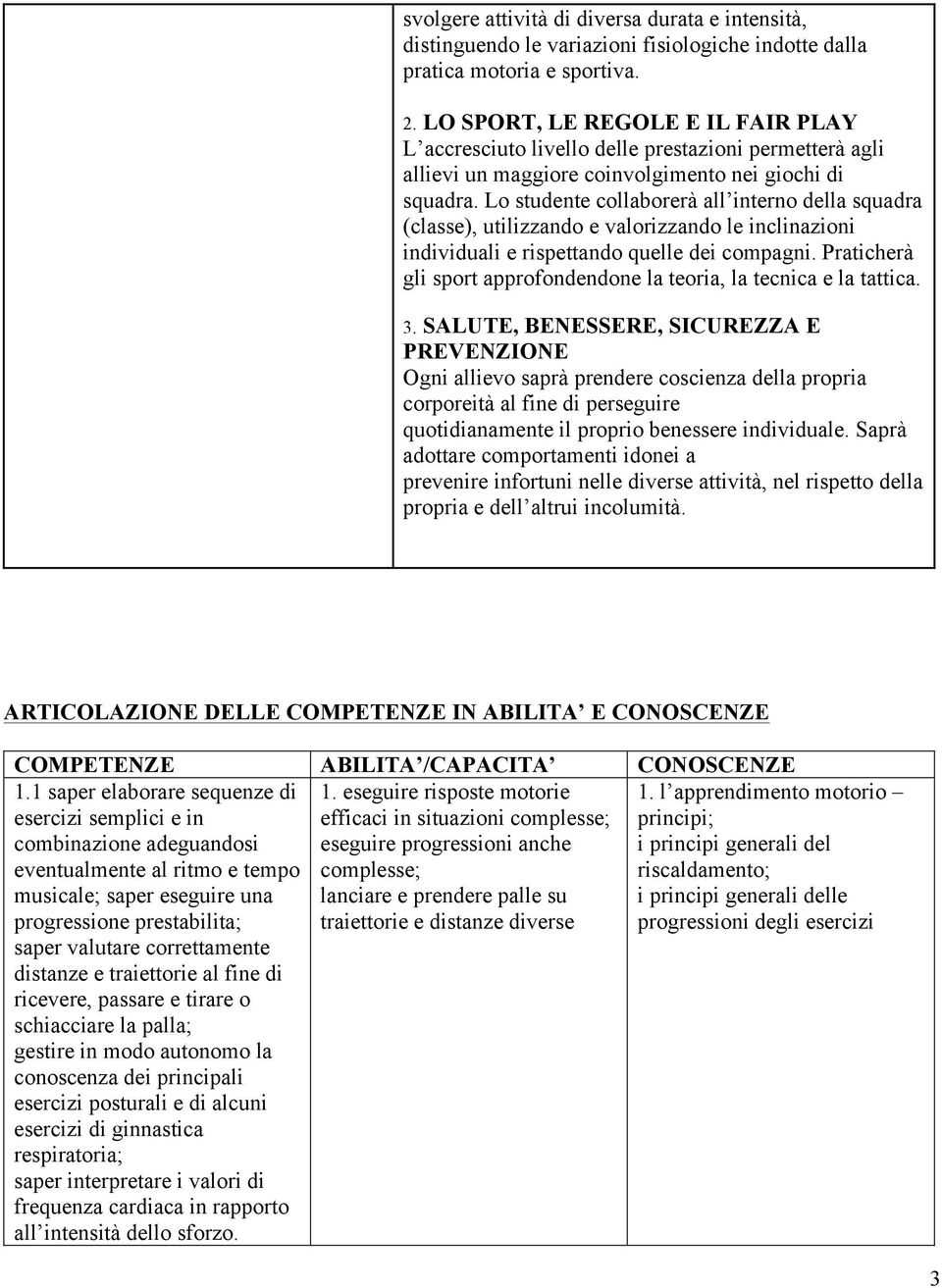 Lo studente collaborerà all interno della squadra (classe), utilizzando e valorizzando le inclinazioni individuali e rispettando quelle dei compagni.