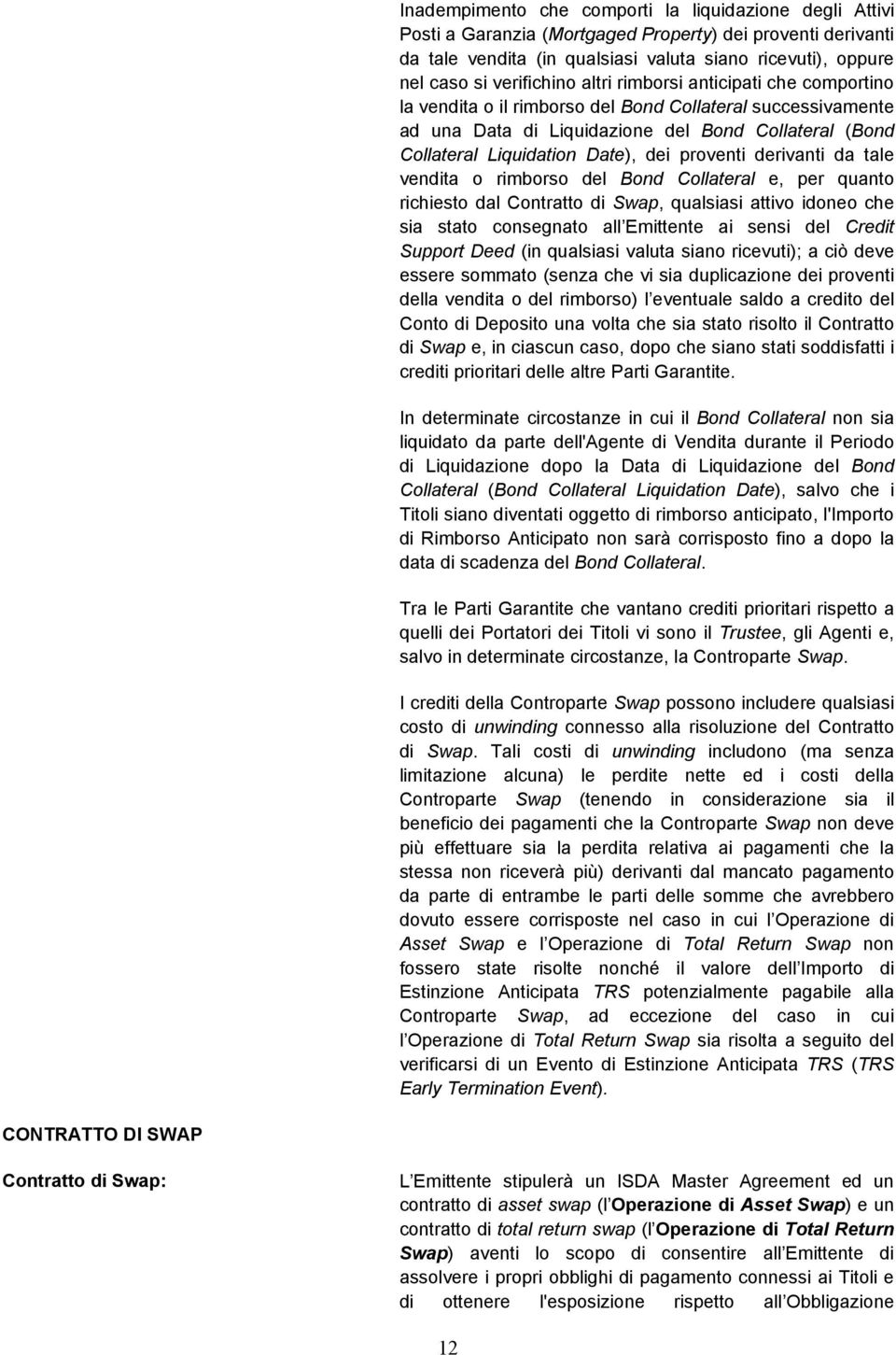 dei proventi derivanti da tale vendita o rimborso del Bond Collateral e, per quanto richiesto dal Contratto di Swap, qualsiasi attivo idoneo che sia stato consegnato all Emittente ai sensi del Credit