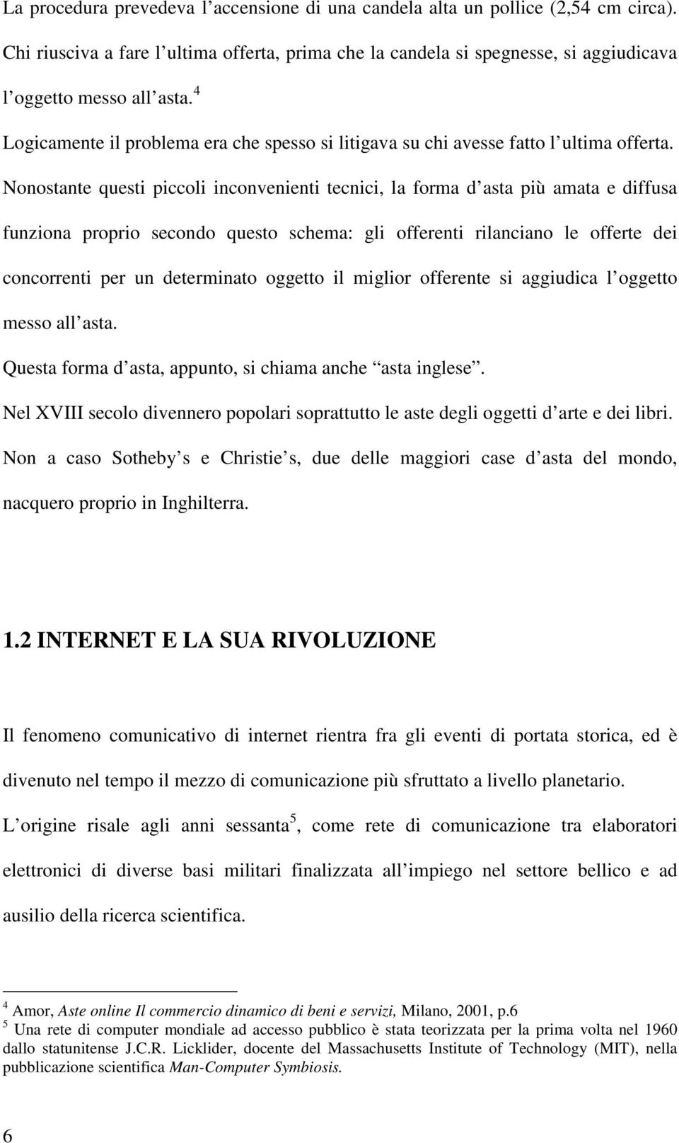 Nonostante questi piccoli inconvenienti tecnici, la forma d asta più amata e diffusa funziona proprio secondo questo schema: gli offerenti rilanciano le offerte dei concorrenti per un determinato