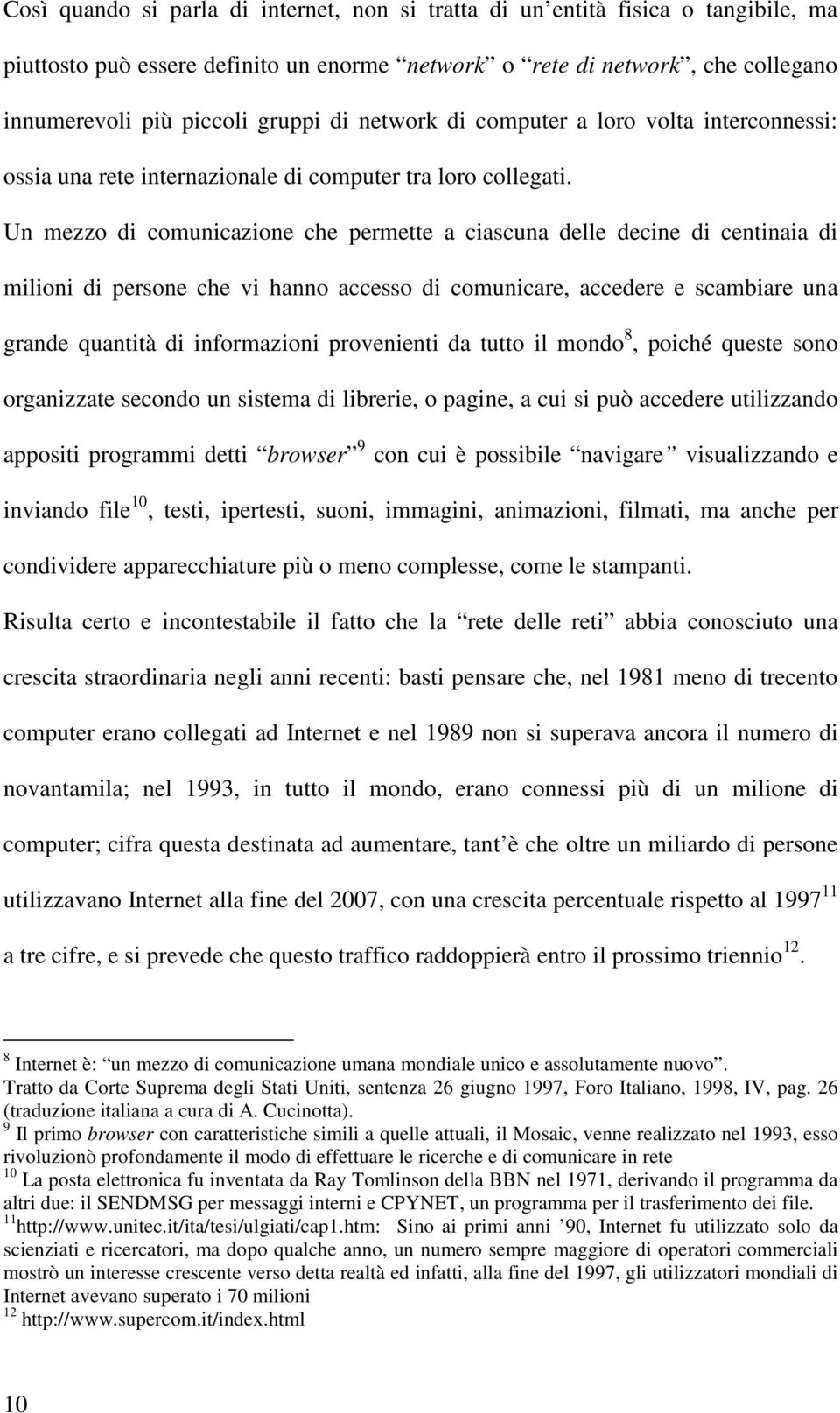 Un mezzo di comunicazione che permette a ciascuna delle decine di centinaia di milioni di persone che vi hanno accesso di comunicare, accedere e scambiare una grande quantità di informazioni