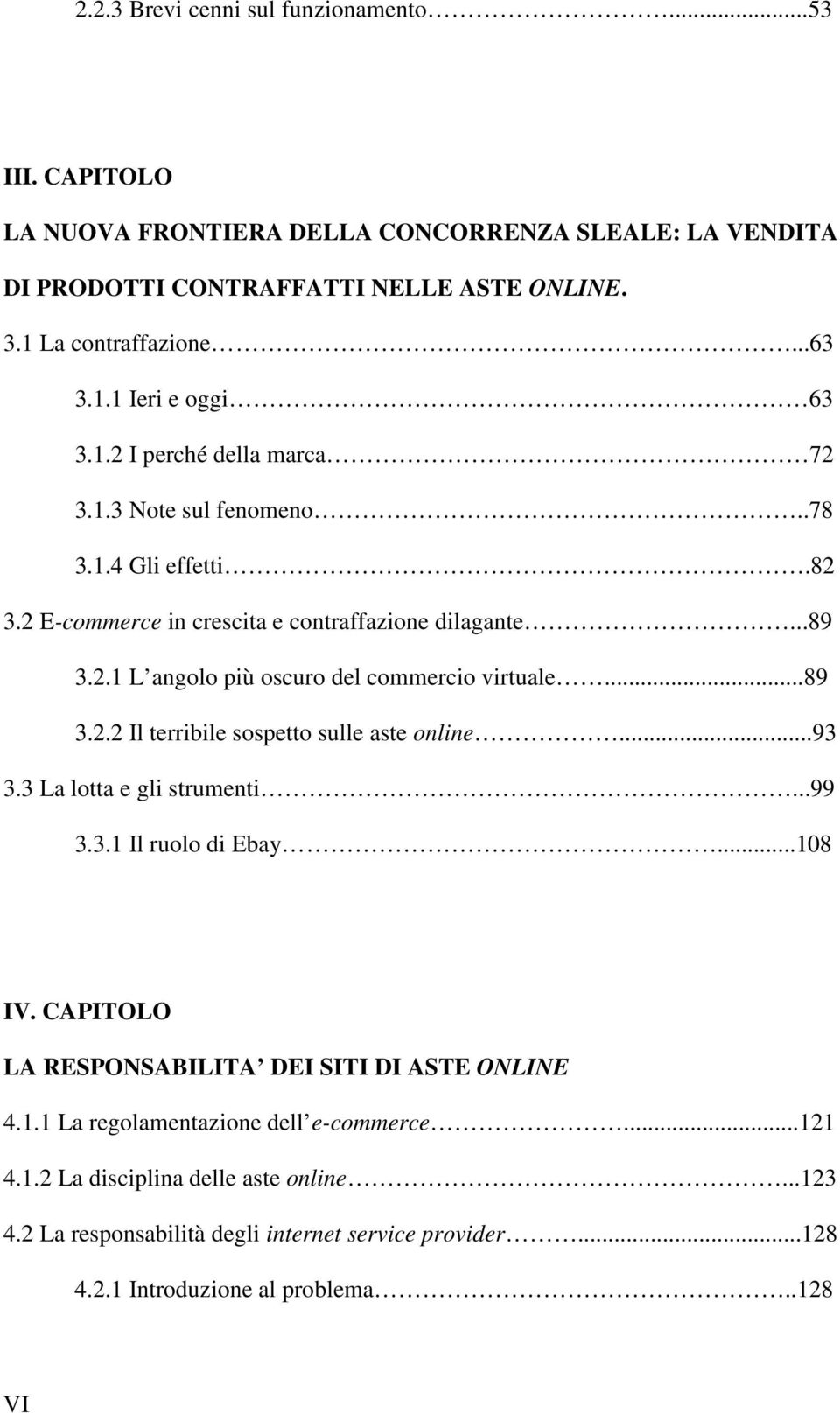 ..89 3.2.2 Il terribile sospetto sulle aste online...93 3.3 La lotta e gli strumenti...99 3.3.1 Il ruolo di Ebay...108 IV. CAPITOLO LA RESPONSABILITA DEI SITI DI ASTE ONLINE 4.1.1 La regolamentazione dell e-commerce.