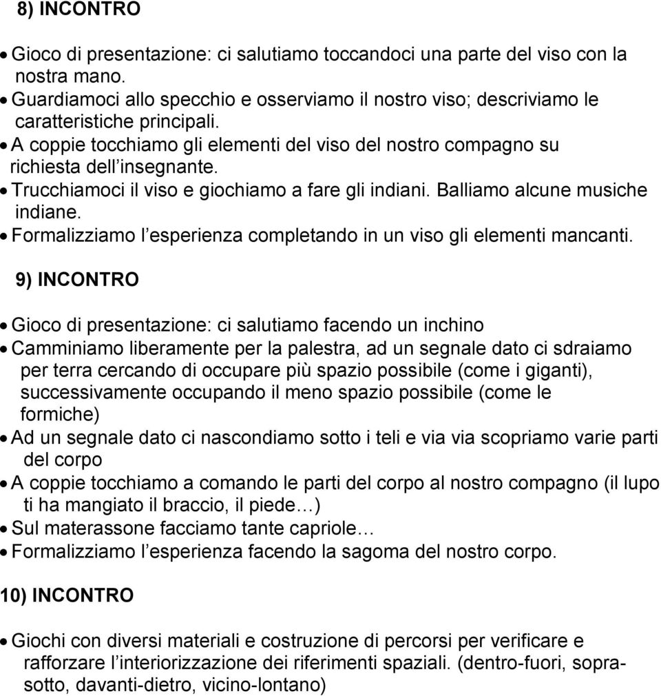 Formalizziamo l esperienza completando in un viso gli elementi mancanti.