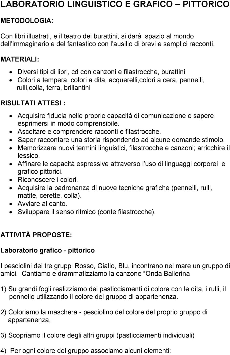 MATERIALI: Diversi tipi di libri, cd con canzoni e filastrocche, burattini Colori a tempera, colori a dita, acquerelli,colori a cera, pennelli, rulli,colla, terra, brillantini RISULTATI ATTESI :