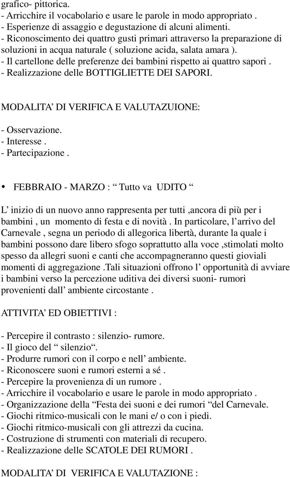 - Il cartellone delle preferenze dei bambini rispetto ai quattro sapori. - Realizzazione delle BOTTIGLIETTE DEI SAPORI. MODALITA DI VERIFICA E VALUTAZUIONE: - Osservazione. - Interesse.