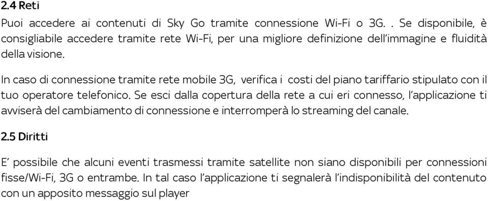 In caso di connessione tramite rete mobile 3G, verifica i costi del piano tariffario stipulato con il tuo operatore telefonico.