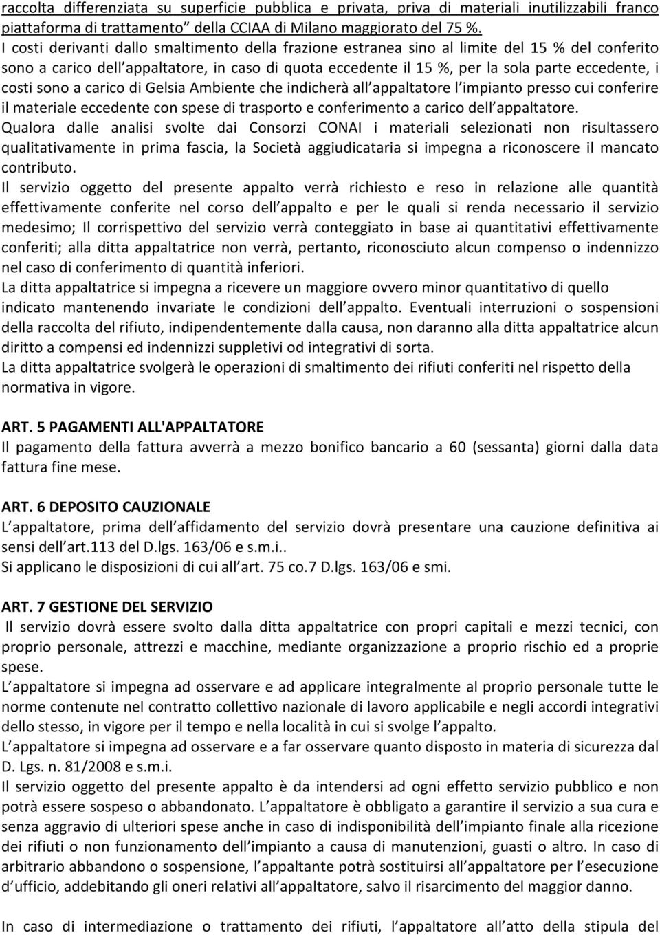 costi sono a carico di Gelsia Ambiente che indicherà all appaltatore l impianto presso cui conferire il materiale eccedente con spese di trasporto e conferimento a carico dell appaltatore.