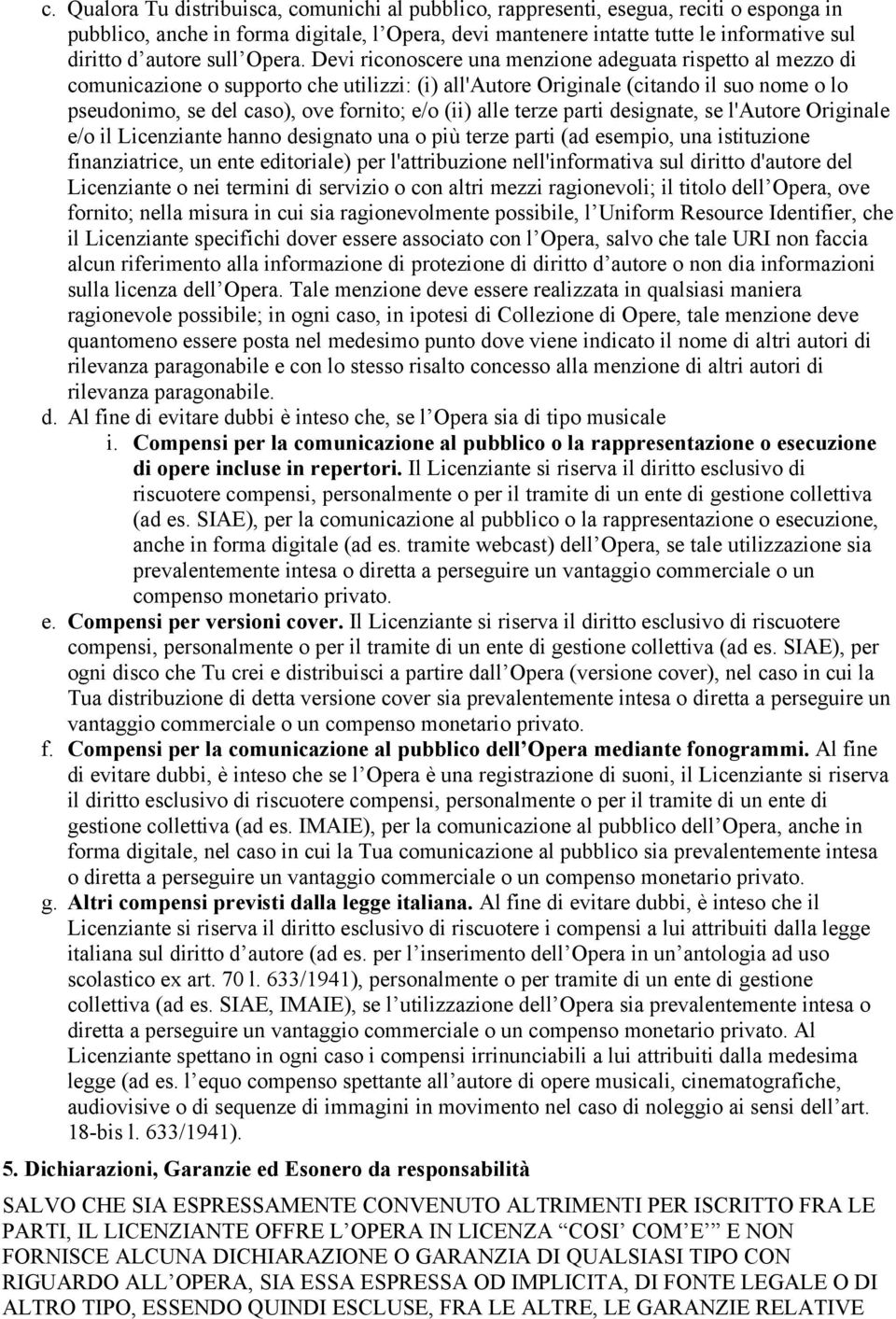 Devi riconoscere una menzione adeguata rispetto al mezzo di comunicazione o supporto che utilizzi: (i) all'autore Originale (citando il suo nome o lo pseudonimo, se del caso), ove fornito; e/o (ii)