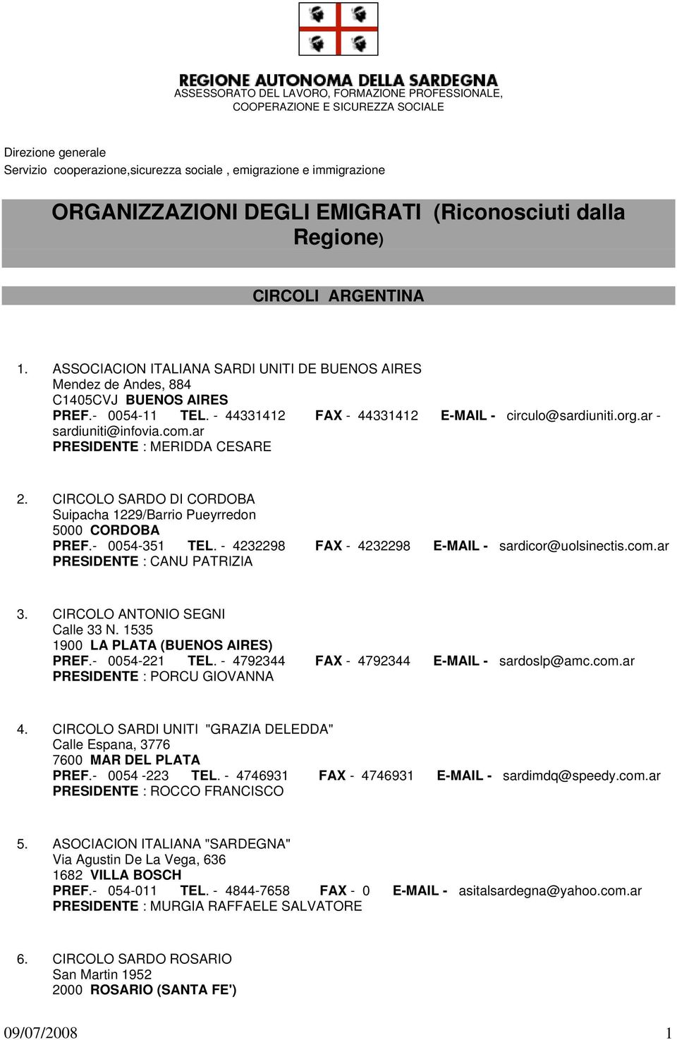 - 0054-351 TEL. - 4232298 FAX - 4232298 E-MAIL - sardicor@uolsinectis.com.ar PRESIDENTE : CANU PATRIZIA 3. CIRCOLO ANTONIO SEGNI Calle 33 N. 1535 1900 LA PLATA (BUENOS AIRES) PREF.- 0054-221 TEL.