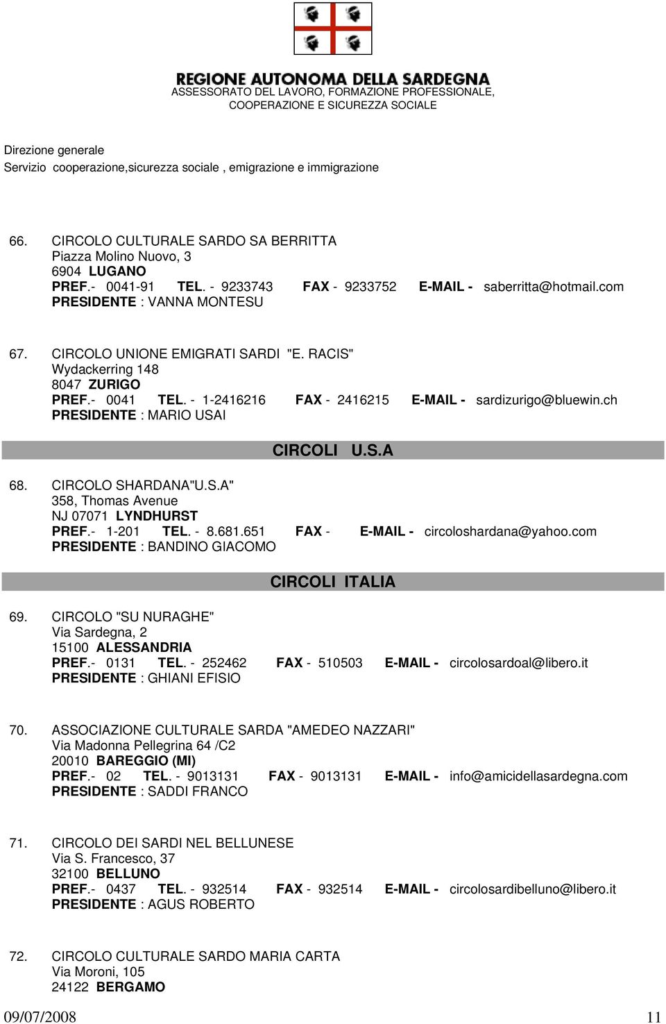 CIRCOLO SHARDANA"U.S.A" 358, Thomas Avenue NJ 07071 LYNDHURST PREF.- 1-201 TEL. - 8.681.651 FAX - E-MAIL - circoloshardana@yahoo.com PRESIDENTE : BANDINO GIACOMO CIRCOLI ITALIA 69.