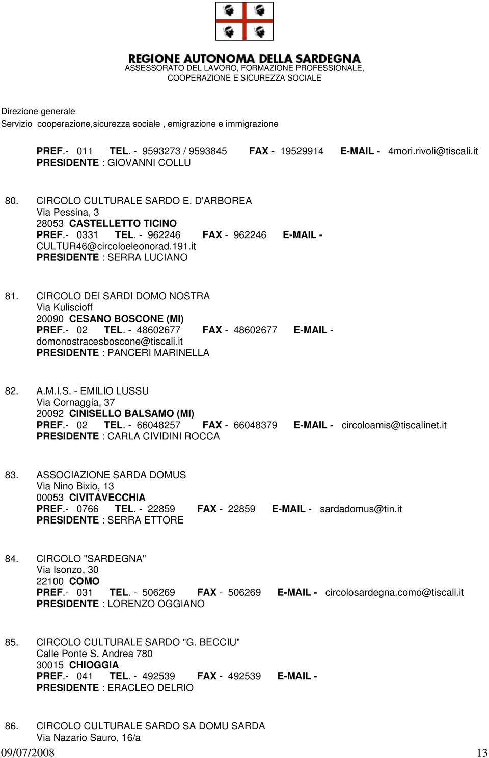 - 48602677 FAX - 48602677 E-MAIL - domonostracesboscone@tiscali.it PRESIDENTE : PANCERI MARINELLA 82. A.M.I.S. - EMILIO LUSSU Via Cornaggia, 37 20092 CINISELLO BALSAMO (MI) PREF.- 02 TEL.