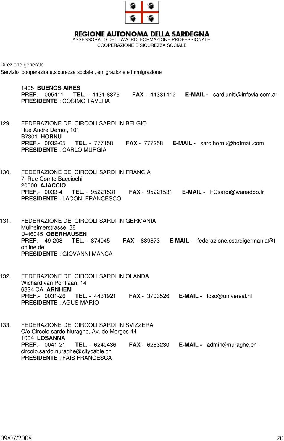 FEDERAZIONE DEI CIRCOLI SARDI IN FRANCIA 7, Rue Comte Bacciochi 20000 AJACCIO PREF.- 0033-4 TEL. - 95221531 FAX - 95221531 E-MAIL - FCsardi@wanadoo.fr PRESIDENTE : LACONI FRANCESCO 131.