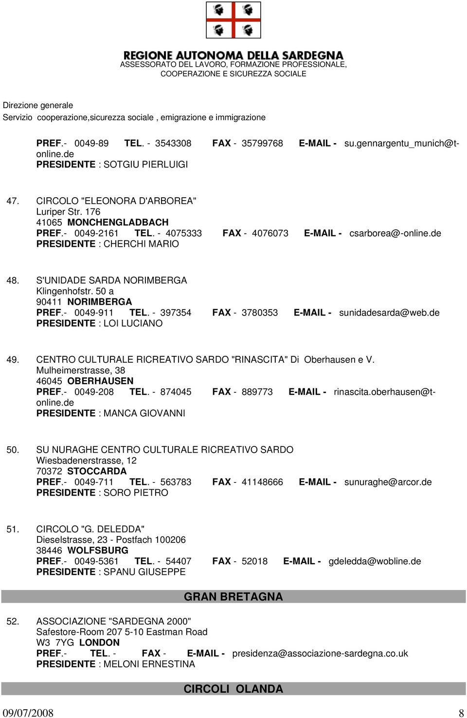 - 397354 FAX - 3780353 E-MAIL - sunidadesarda@web.de PRESIDENTE : LOI LUCIANO 49. CENTRO CULTURALE RICREATIVO SARDO "RINASCITA" Di Oberhausen e V. Mulheimerstrasse, 38 46045 OBERHAUSEN PREF.